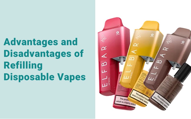 Advantages and Disadvantages of Refilling Disposable Vapes