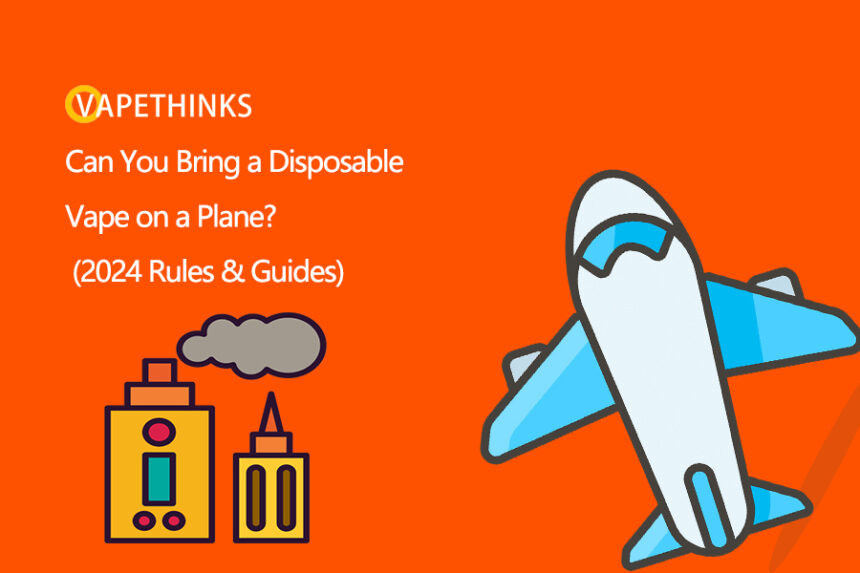 Can-You-Bring-a-Disposable-Vape-on-a-Plane-2024-Rules-Guides